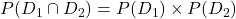 P(D_1 \cap D_2) = P(D_1) \times P(D_2)