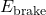 E_{\text{brake}}