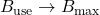 B_{\text{use}} \to B_{\text{max}}