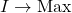 I \to \text{Max}