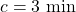 c = 3\text{ min}