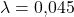 \lambda = 0{,}045