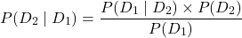 \[P(D_2 \mid D_1) = \frac{P(D_1 \mid D_2) \times P(D_2)}{P(D_1)}\]