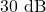 30\text{ dB}