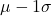 \mu - 1\sigma