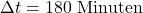 \Delta t = 180\text{ Minuten}