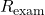 R_{\text{exam}}