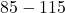 85 - 115
